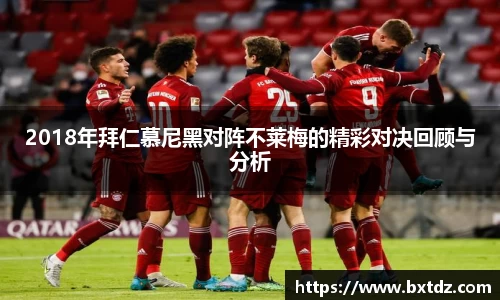 2018年拜仁慕尼黑对阵不莱梅的精彩对决回顾与分析