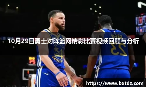 10月29日勇士对阵篮网精彩比赛视频回顾与分析